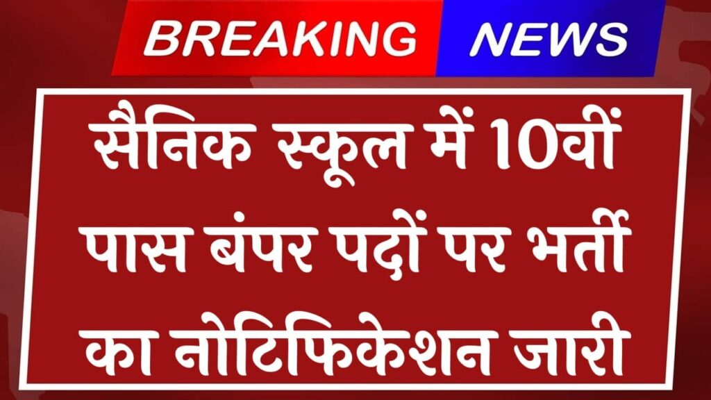 सैनिक स्कूल में 10वीं पास बंपर पदों पर भर्ती का नोटिफिकेशन जारी