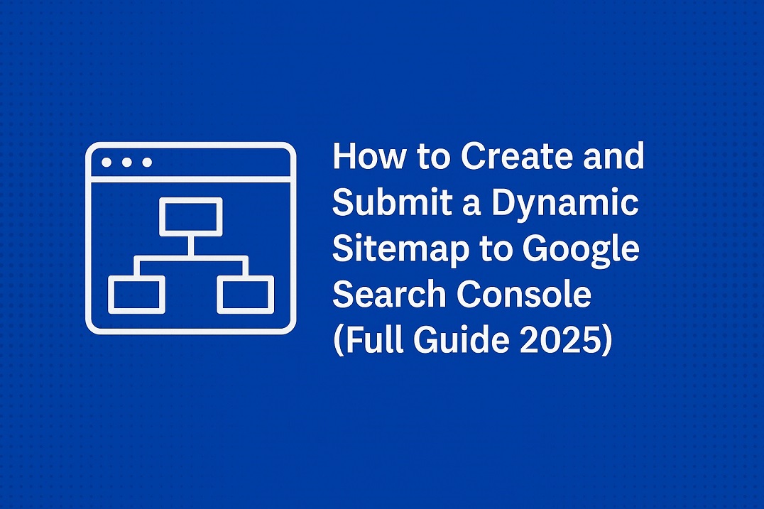How to Create and Submit a Dynamic Sitemap to Google Search Console (Full Guide 2025)