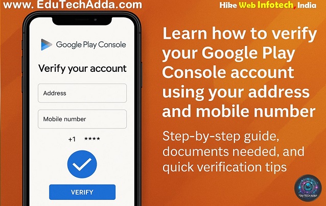 How to Verify Your Google Play Console Account Using Address & Mobile Number | EduTechAdda.com